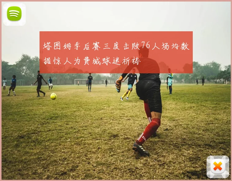 塔图姆季后赛三度击败76人场均数据惊人为费城球迷祈祷