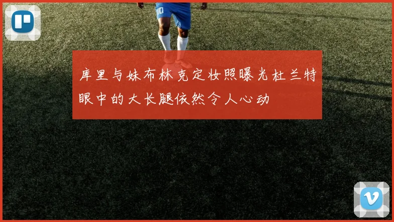 库里与妹布林克定妆照曝光杜兰特眼中的大长腿依然令人心动