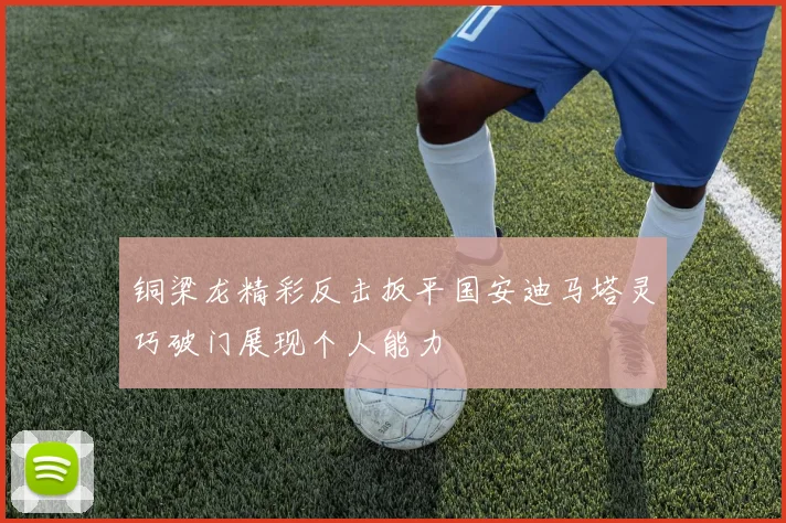 铜梁龙精彩反击扳平国安迪马塔灵巧破门展现个人能力